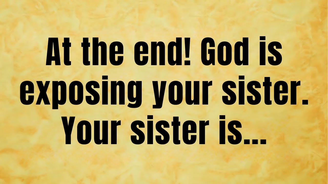 🔴 At the end! God is exposing your sister. Your sister is...Open immediately now | God message today