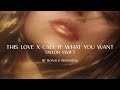this love | call it what you want - taylor swift (mashup)