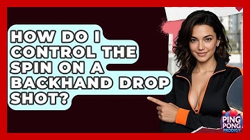 How Do I Control The Spin On A Backhand Drop Shot? - Ping Pong Prodigy