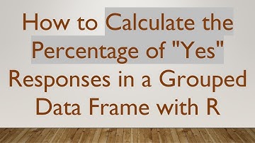 How to Calculate the Percentage of "Yes" Responses in a Grouped Data Frame with R