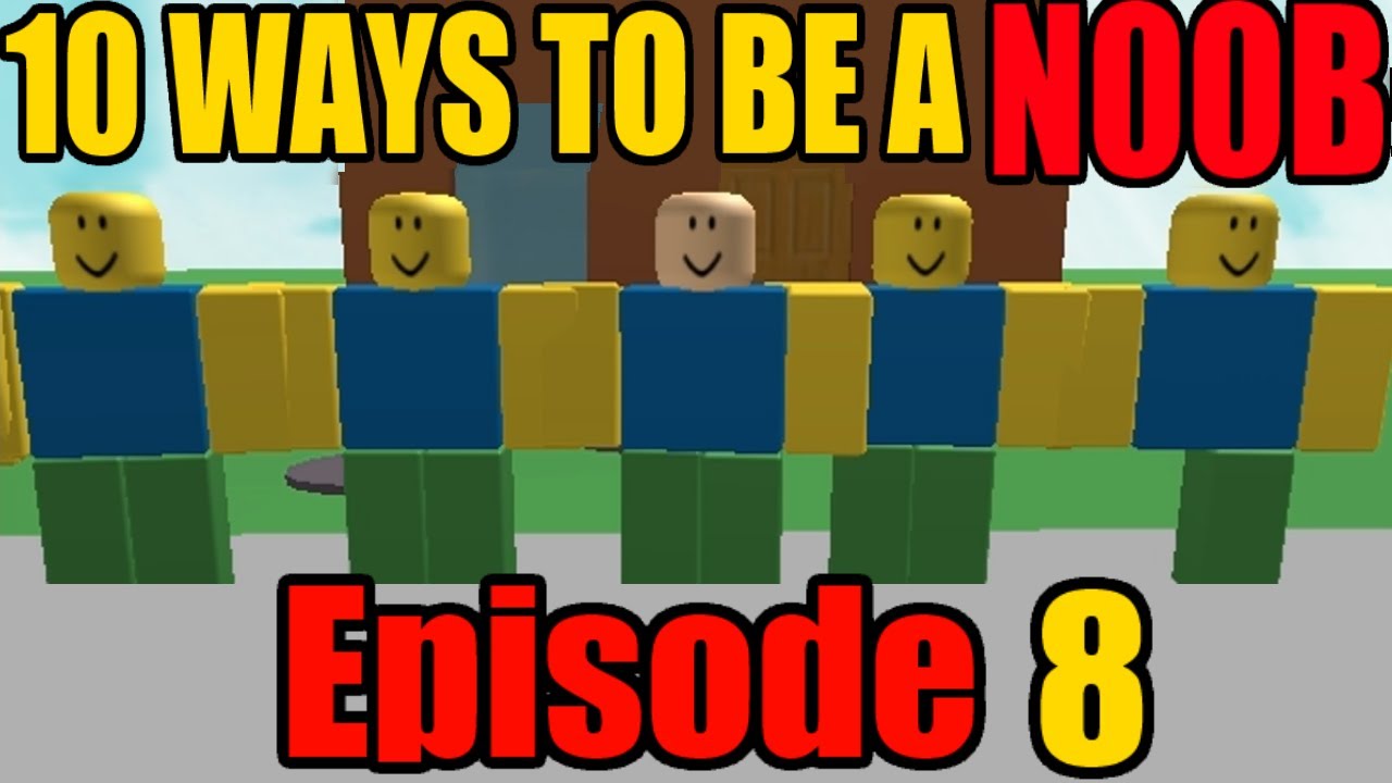 10 Ways To Be A Noob On Roblox Episode 8 Youtube - roblox noob sad face