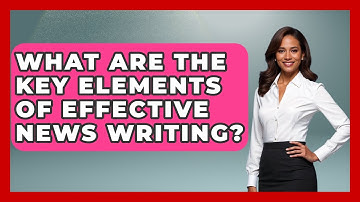 What Are the Key Elements of Effective News Writing? | Journalism Explained News