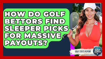 How Do Golf Bettors Find Sleeper Picks For Massive Payouts? - Golf Stats Report