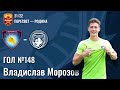 Гол №149 | Владислав Морозов