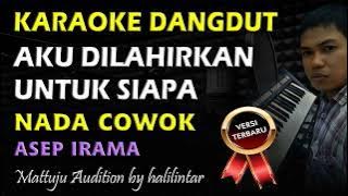 Karaoke Dangdut Aku Dilahirkan Untuk Siapa || Asep Irama || Nada Cowok