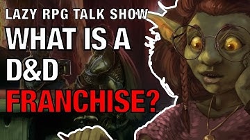 What Is a D&D Franchise Model? – Lazy RPG Talk Show