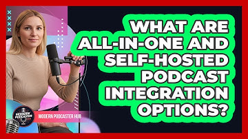 What Are All-In-One And Self-Hosted Podcast Integration Options?