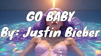 Justin Bieber - GO BABY (Lyrics) Justin Bieber - GO BABY (Lyrics)