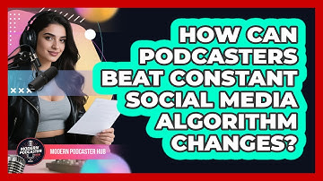 How Can Podcasters Beat Constant Social Media Algorithm Changes? - Modern Podcaster Hub