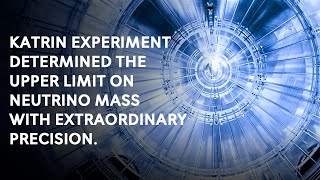 KATRIN EXPERIMENT DETERMINED THE UPPER LIMIT ON NEUTRINO MASS WITH EXTRAORDINARY PRECISION