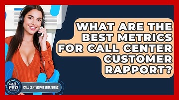 What Are The Best Metrics For Call Center Customer Rapport? - Call Center Pro Strategies