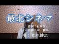 最北シネマ/松原健之(cover by まちゃん) 歌詞が概要欄にもあります。
