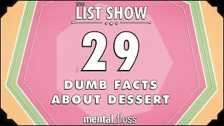 29 Dumb Facts About Dessert  mental_floss List Show (Ep.227)