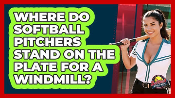 Where Do Softball Pitchers Stand On The Plate For A Windmill? - Softball Basics and Beyond