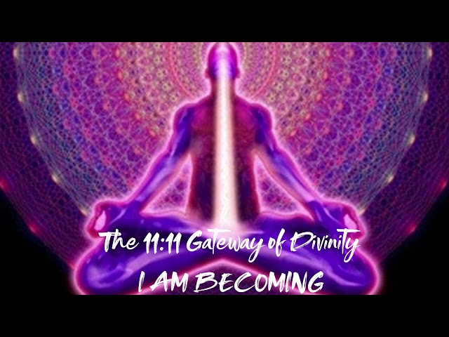 11:11 Gateway of Divinity - I Am Becoming