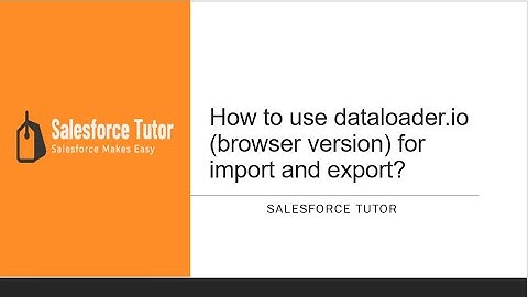 Dataloader.io (browser version of data loader) for import & export in Salesforce