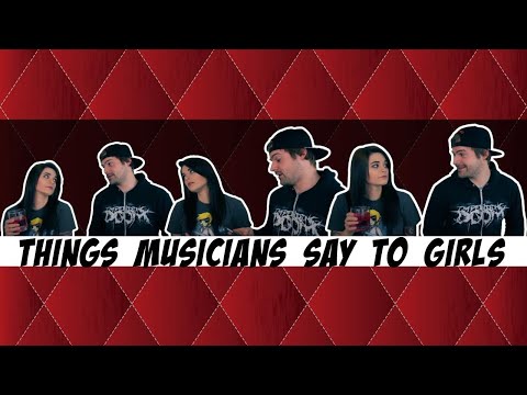 Things musicians say to girls