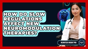 How Do Slow Regulations Affect New Neuromodulation Therapies? - Neurotech Insight Pro