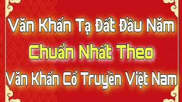 Văn Khấn Cúng TẠ ĐẤT ĐẦU NĂM. Văn Khấn Tạ Đất Đầu Năm Chuẩn Văn Khấn Cổ Truyền Việt Nam.