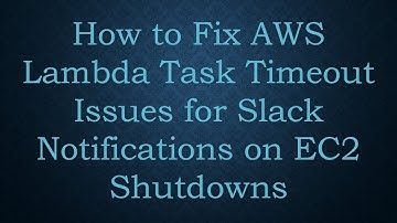 How to Fix AWS Lambda Task Timeout Issues for Slack Notifications on EC2 Shutdowns
