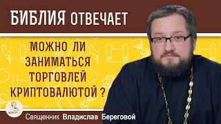 Можно ли заниматься торговлей криптовалютой ? Священник Владислав Береговой