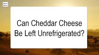 Can Cheddar Cheese Be Left Unrefrigerated