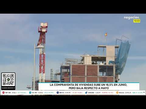 La compraventa de viviendas sube un 18,5% en junio, pero baja respecto a mayo