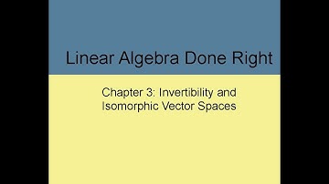 Linear Algebra Done Right Ch3D:  Invertibility & Isomorphic Vector Spaces