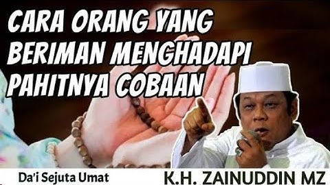Ceramah K.H. Zainuddin MZ - CARA ORANG YANG BERIMAN MENGHADAPI PAHITNYA COBAAN