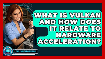 What Is Vulkan And How Does It Relate To Hardware Acceleration? - Your Computer Companion