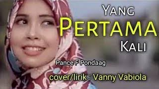 YANG PERTAMA KALI [ Lyrics ] ~ PANCE F PONDAAG || Cover by Vanny Vabiola