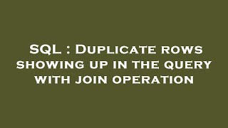 SQL : Duplicate rows showing up in the query with join operation