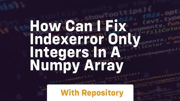 how can i fix indexerror only integers in a numpy array