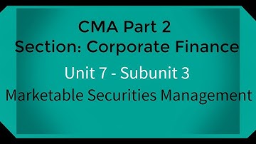 CMA part 2 Lec. 27 Unit 7 Subunit 3 Marketable Securities Management
