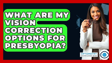 What Are My Vision Correction Options For Presbyopia? - Optometry Knowledge Base