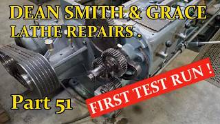 DEAN SMITH & GRACE LATHE REPAIRS  .   FIRST TEST RUN UNDER POWER !   Part 51 .
