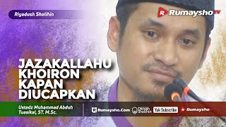 Riyadhus Shalihin : Jazakallah Khairan, Kapankah Harus Diucapkan - Ustadz M Abduh Tuasikal
