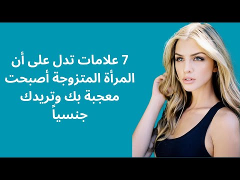 7 علامات تدل على أن المرأة المتزوجة أصبحت معجبة بك وتريدك جنسيا