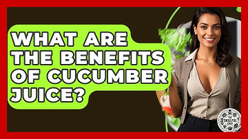 What Are The Benefits Of Cucumber Juice? - The Skillful Chef