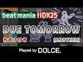 DUE TOMORROW (A) MAX-??? / played by DOLCE. / beatmania IIDX25 CANNON BALLERS