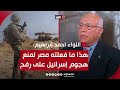 خبير عسكري: هذا ما تفعله مصر لمنع أي هجوم عسكري إسرائيلي على أكثر من مليون فلسطيني في رفح