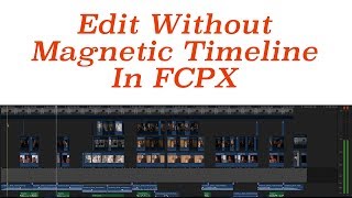 How To Edit Without Magnetic Timeline Fcpx