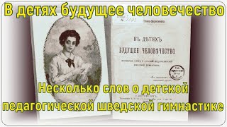 "В детях будущее человечество. Несколько слов о детской педагогической шведской гимнастике" (1910г)