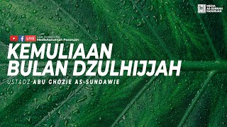 KEMULIAAN BULAN DZULHIJJAH | Ustadz Abu Ghozie As-Sundawie