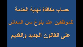 حساب مكافاة نهاية الخدمة سن المعاش للموظفين على القانون القديم والجديد