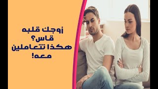 زوجك قلبه قاسٍ؟ هكذا تتعاملين معه!