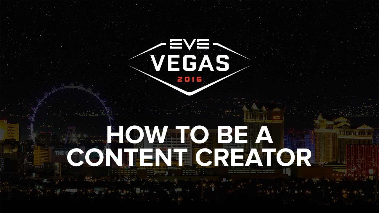 EVE Vegas 2016 - How To Be A Content Creator