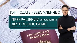 КАК ПОДАТЬ УВЕДОМЛЕНИЕ О ПРЕКРАЩЕНИИ ДЕЯТЕЛЬНОСТИ ИП