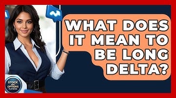 What Does It Mean To Be Long Delta? - Stock and Options Playbook