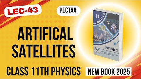 Artifical Satellites | Class 11th Physics New Book 2025 | PECTAA | Chapter 3 